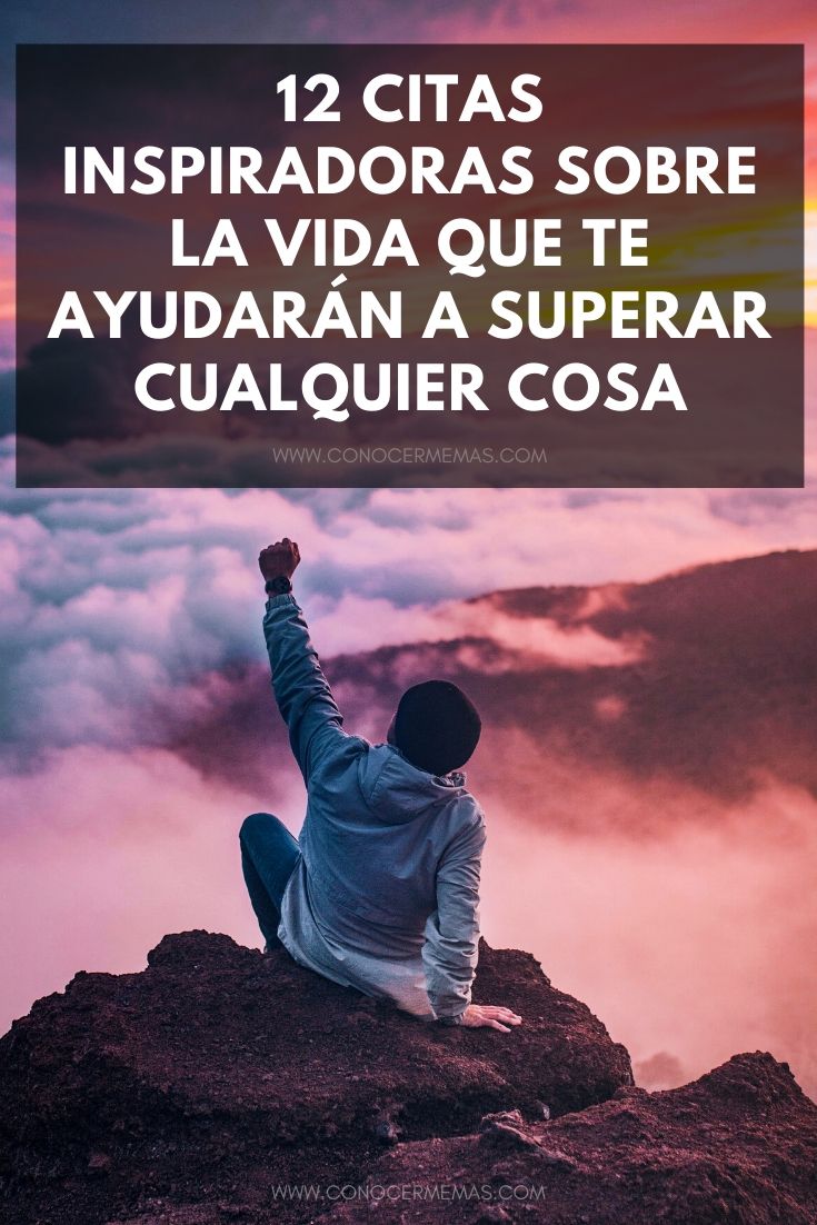 12 Citas Inspiradoras Sobre La Vida Que Te Ayudarán A Superar Cualquier