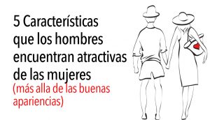 5 Características que los hombres encuentran atractivas de las mujeres (más alla de las buenas apariencias)