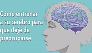 Cómo entrenar a su cerebro para que deje de preocuparse