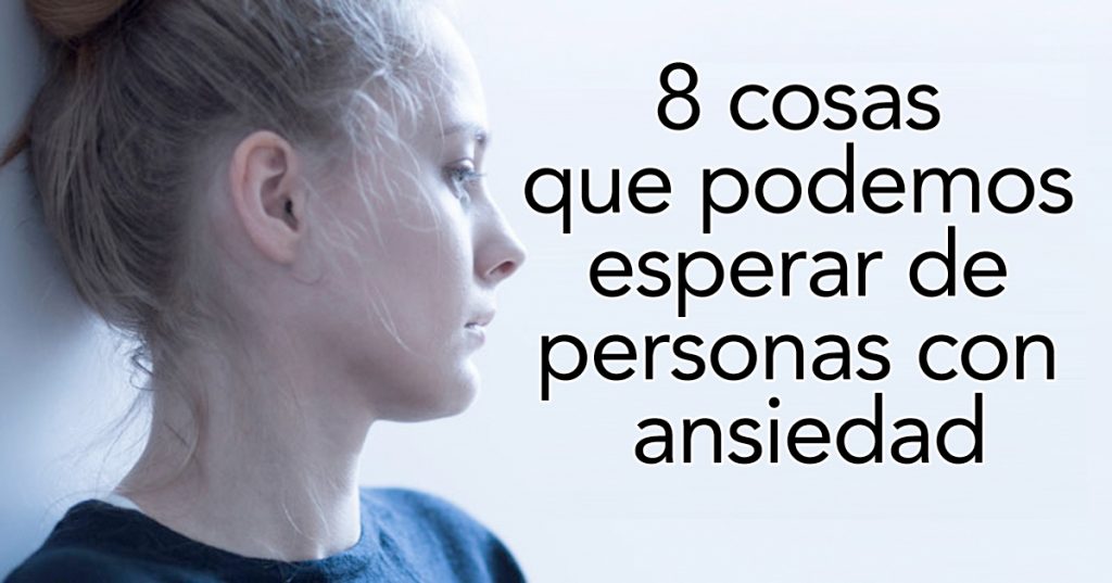 8 cosas que podemos esperar de personas con ansiedad