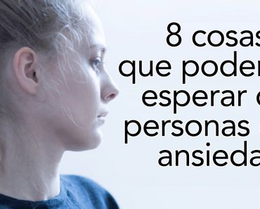 8 cosas que podemos esperar de personas con ansiedad