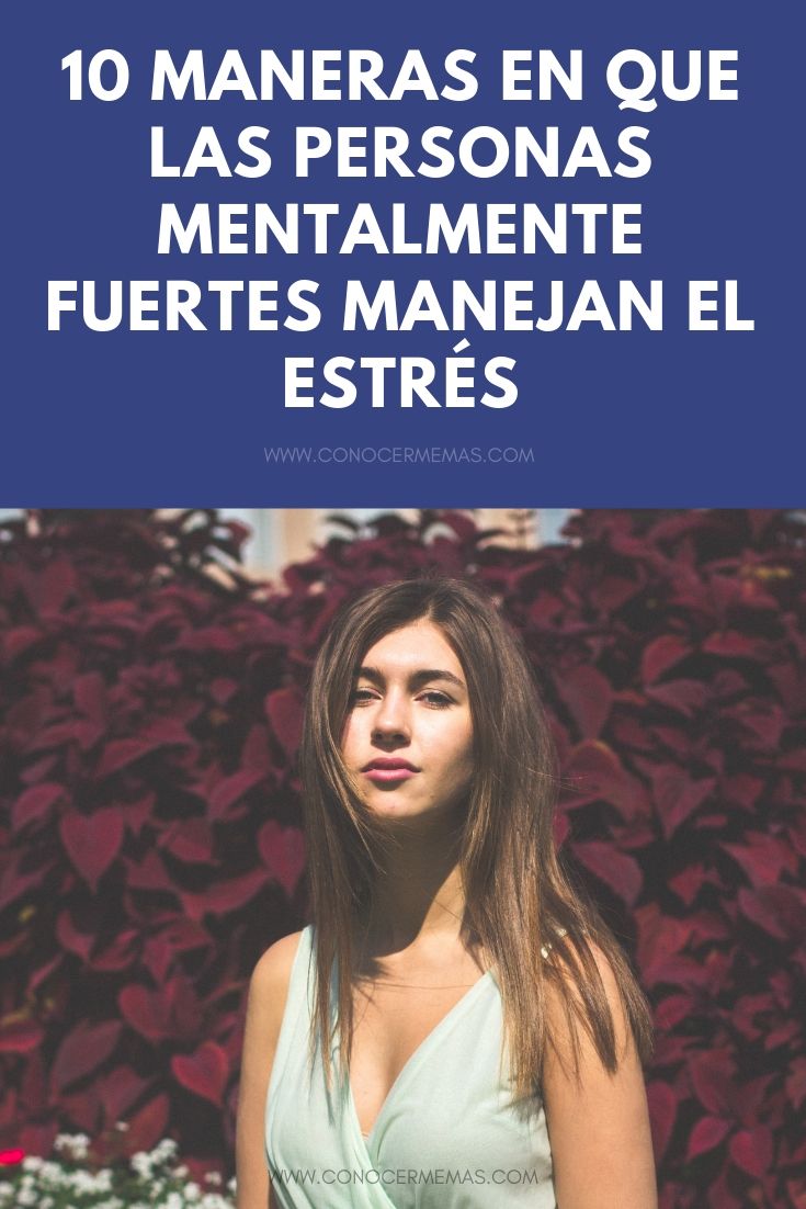 10 maneras en que las personas mentalmente fuertes manejan el estrés