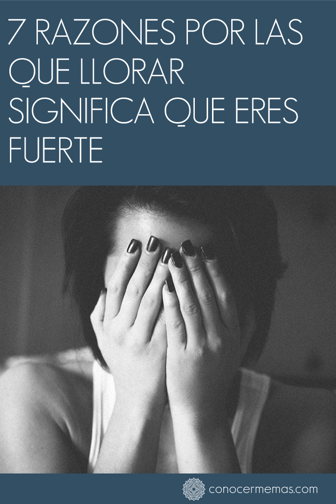 7 razones por las que llorar significa que eres fuerte