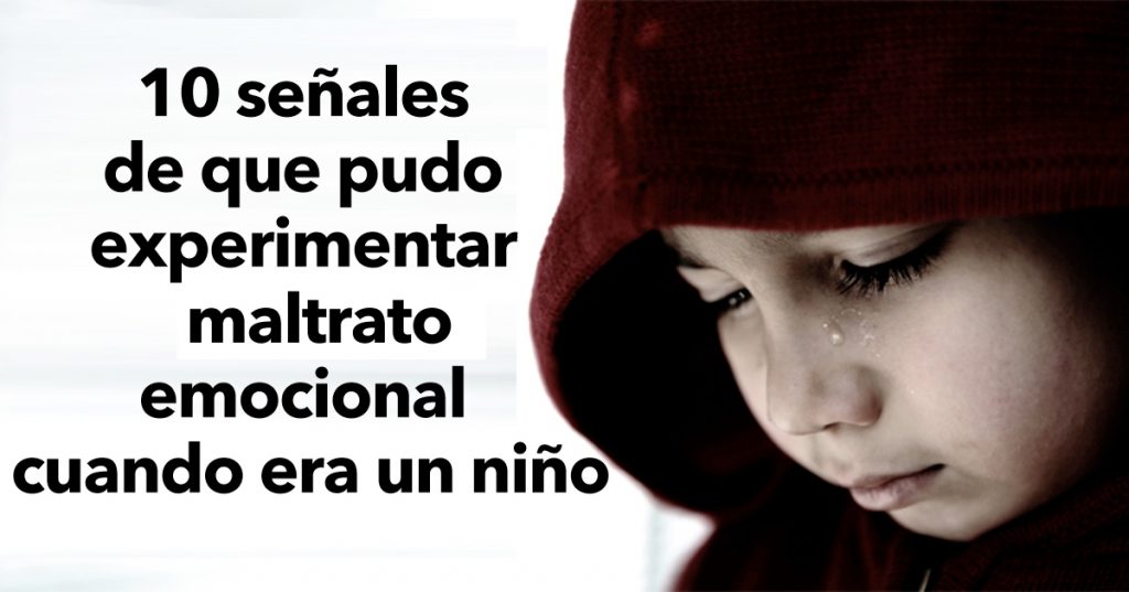 10 señales de que pudo experimentar maltrato emocional cuando era un niño