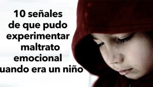 10 señales de que pudo experimentar maltrato emocional cuando era un niño