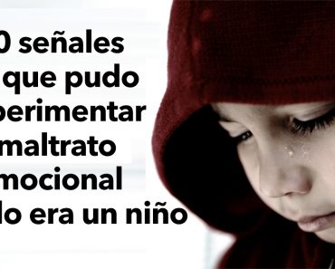 10 señales de que pudo experimentar maltrato emocional cuando era un niño