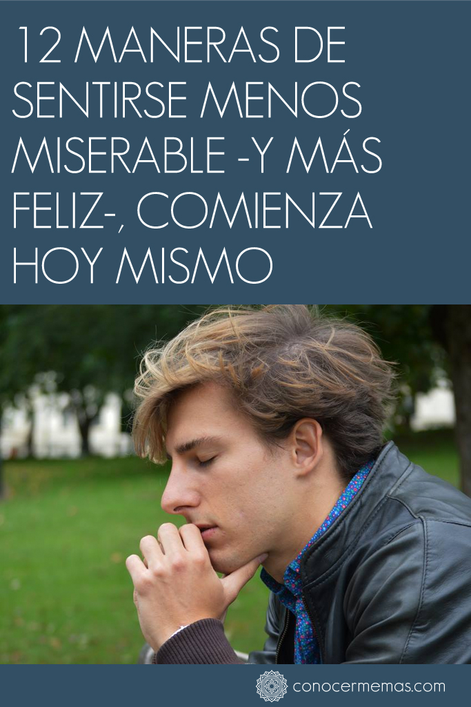 12 maneras de sentirse menos miserable y más feliz. Comienza HOY mismo