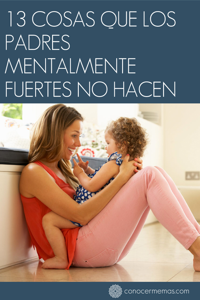 13 Cosas que los padres mentalmente fuertes no hacen