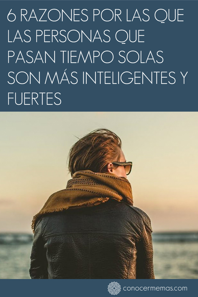 6 Razones por las que las personas que pasan tiempo solas son más inteligentes y fuertes