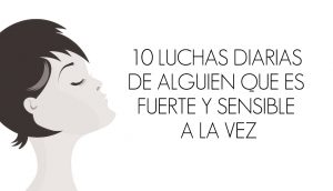 10 luchas diarias de alguien que es fuerte y sensible a la vez