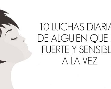 10 luchas diarias de alguien que es fuerte y sensible a la vez