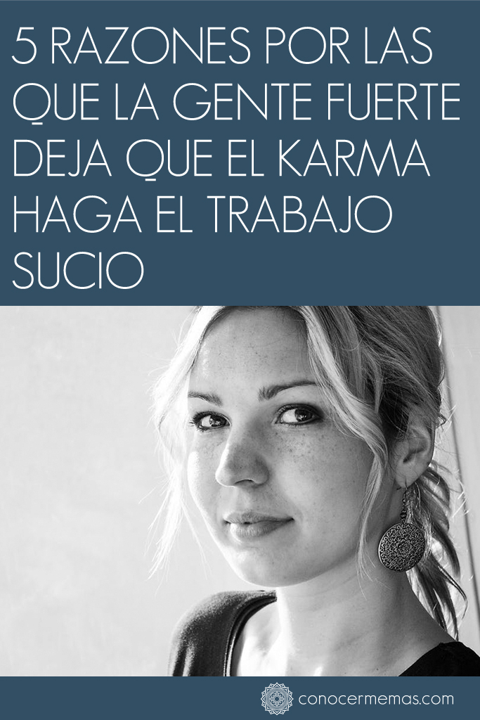 5 Razones por las que la gente fuerte deja que el Karma haga el trabajo sucio