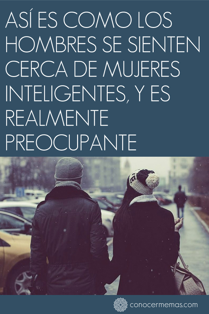 Así es como los hombres se sienten cerca de mujeres inteligentes, y es realmente preocupante