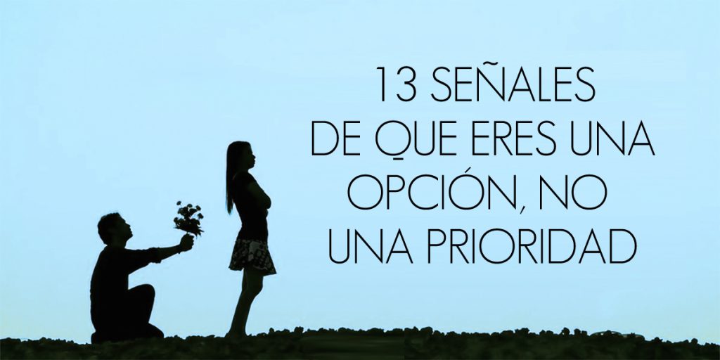 13 señales de que eres una opción, NO una prioridad