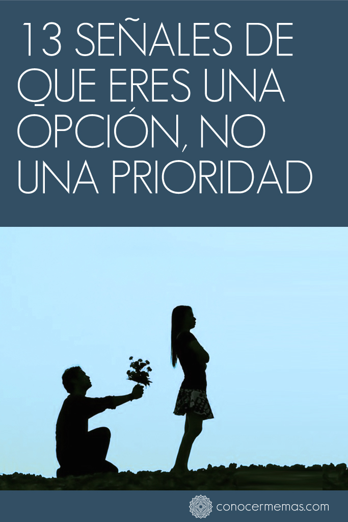 13 señales de que eres una opción, NO una prioridad 1