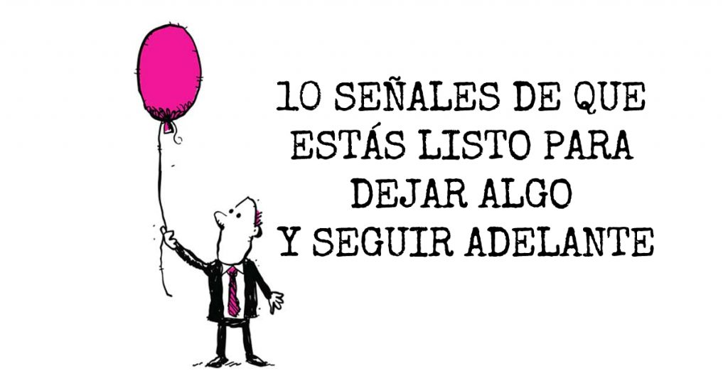 10 señales de que estás listo para dejar algo y seguir adelante