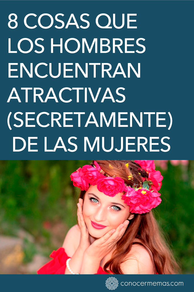 8 cosas que los hombres encuentran atractivas (secretamente) de las mujeres, pero no las digas en voz alta