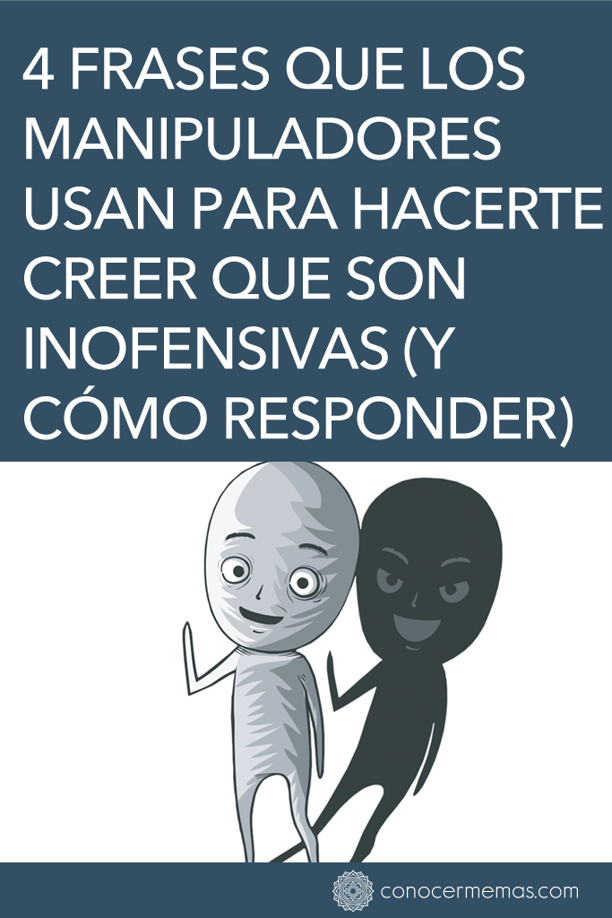 4 Frases que los manipuladores usan para hacerte creer que son inofensivos (y cómo responder) 1