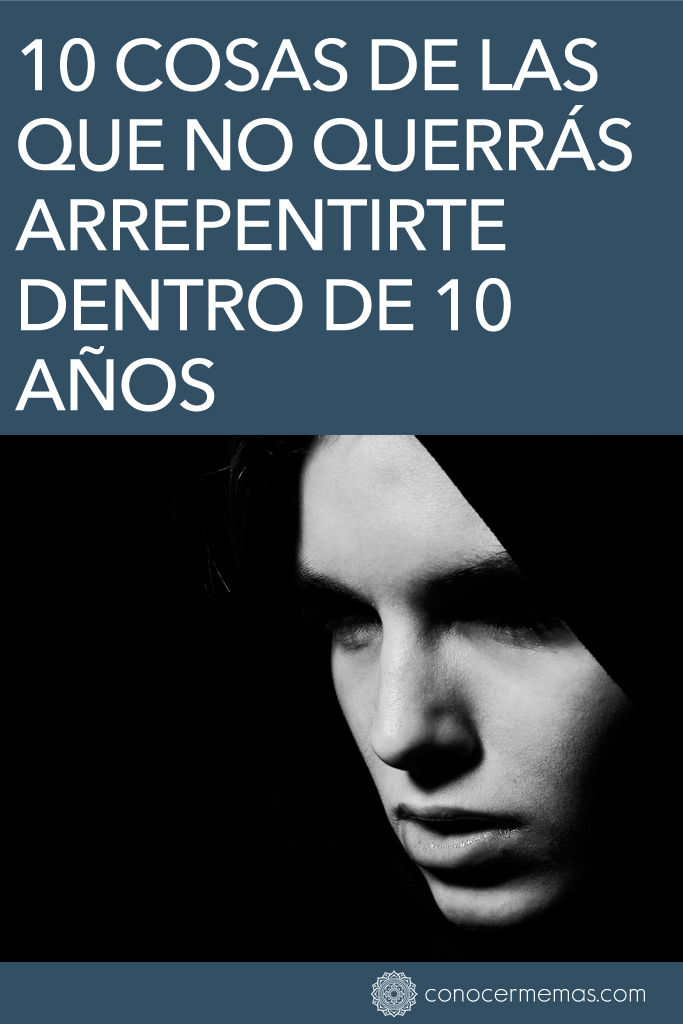 10 cosas de las que no querrás arrepentirte dentro de 10 años