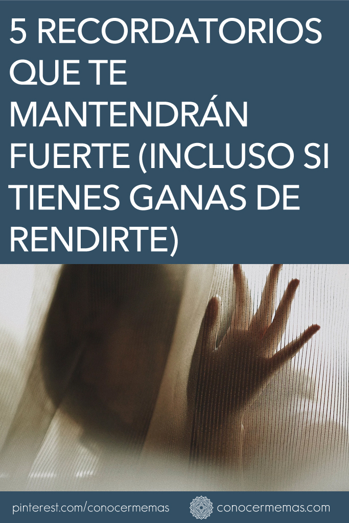 5 recordatorios que te mantendrán fuerte (incluso si tienes ganas de rendirte)