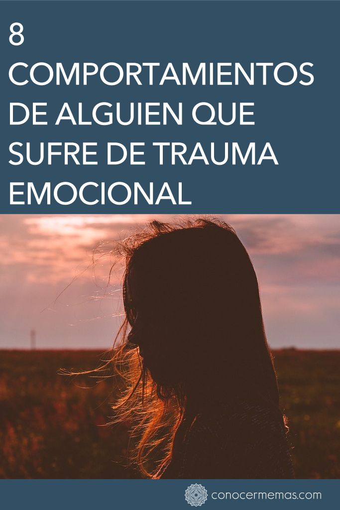 8 Comportamientos de alguien que sufre de trauma emocional