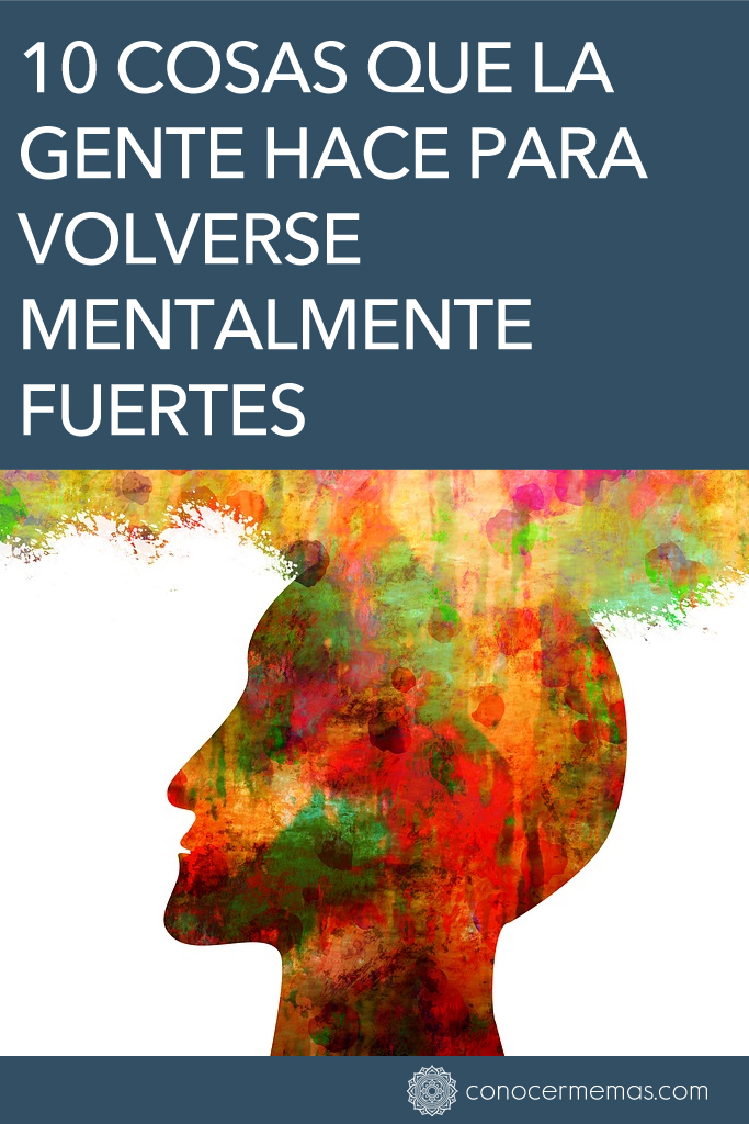 10 cosas que la gente hace para volverse mentalmente fuertes