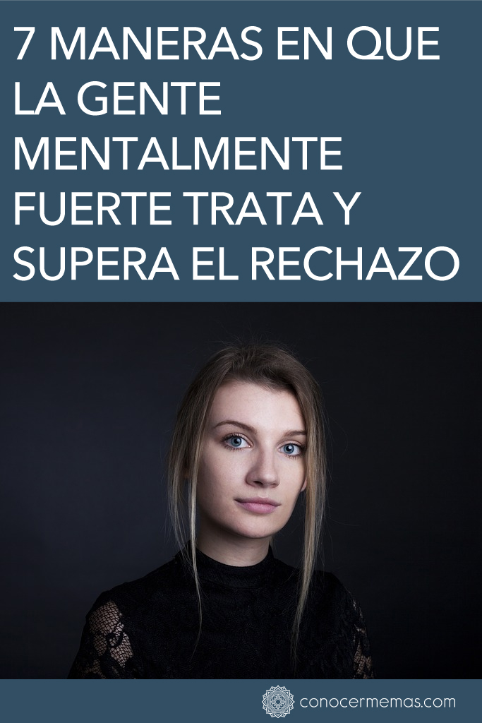 7 maneras en que la gente mentalmente fuerte trata y supera el rechazo