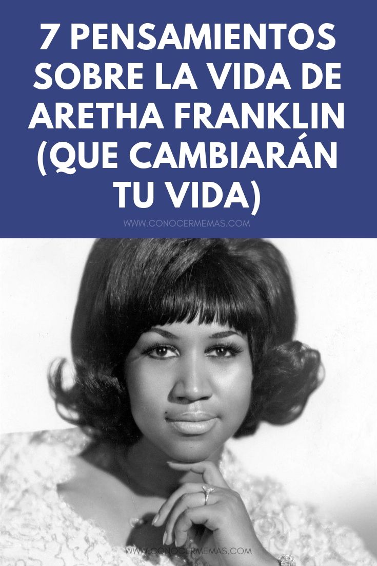 7 pensamientos sobre la vida de Aretha Franklin (que cambiarán tu vida)