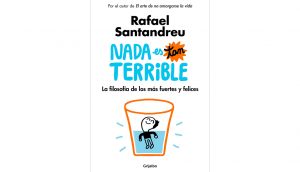 Libro de autoayuda: Nada es tan terrible. La filosofía de los más fuertes y felices de Rafael Santandreu