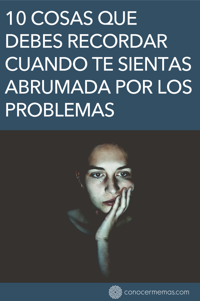 10 cosas que debes recordar cuando te sientas abrumado por los problemas