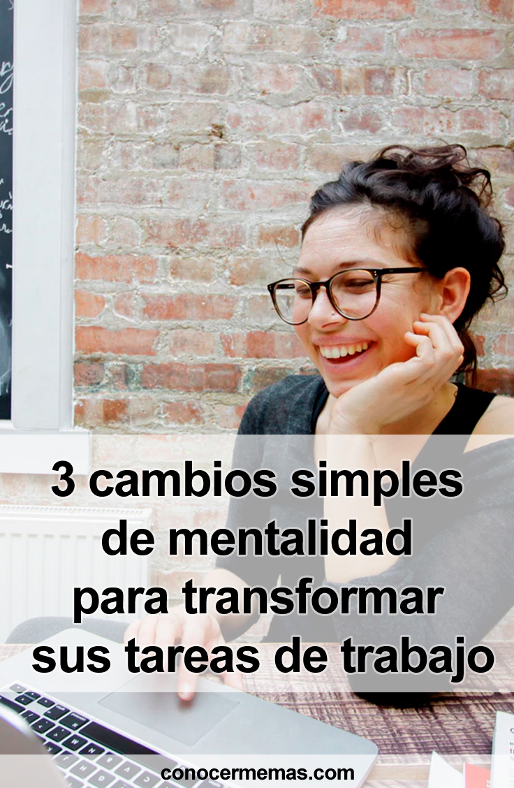 3 cambios simples de mentalidad para transformar sus tareas de trabajo