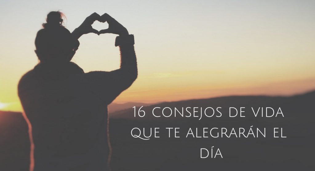 16 consejos de vida que te alegrarán el día