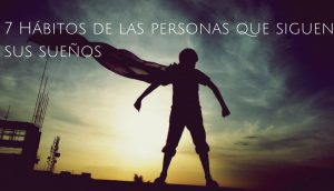 7 Hábitos de las personas que siguen sus sueños