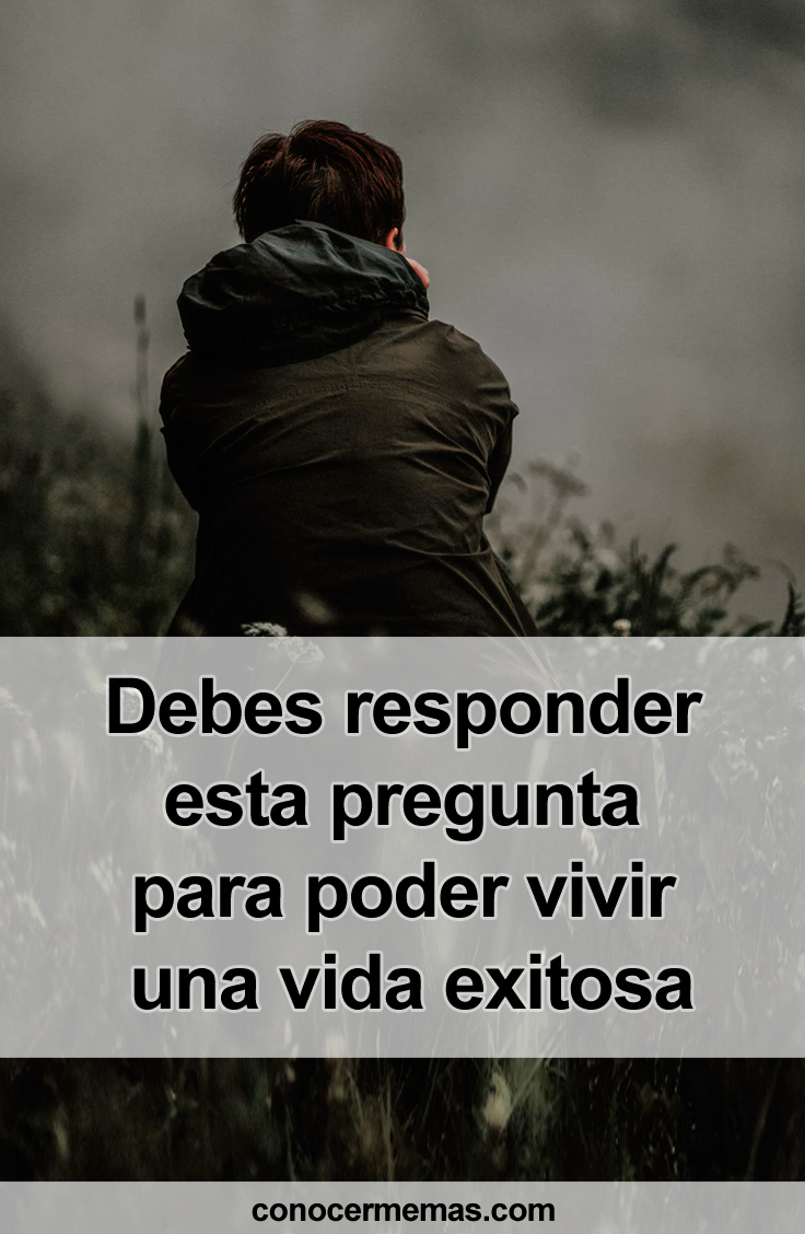 Debes responder esta pregunta para poder vivir una vida exitosa