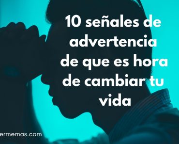 10 señales de advertencia de que es hora de cambiar tu vida 8 10 señales de advertencia de que es hora de cambiar tu vida