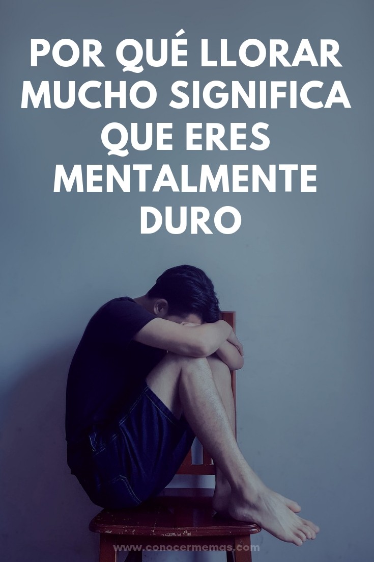 Por qué llorar mucho significa que eres mentalmente duro