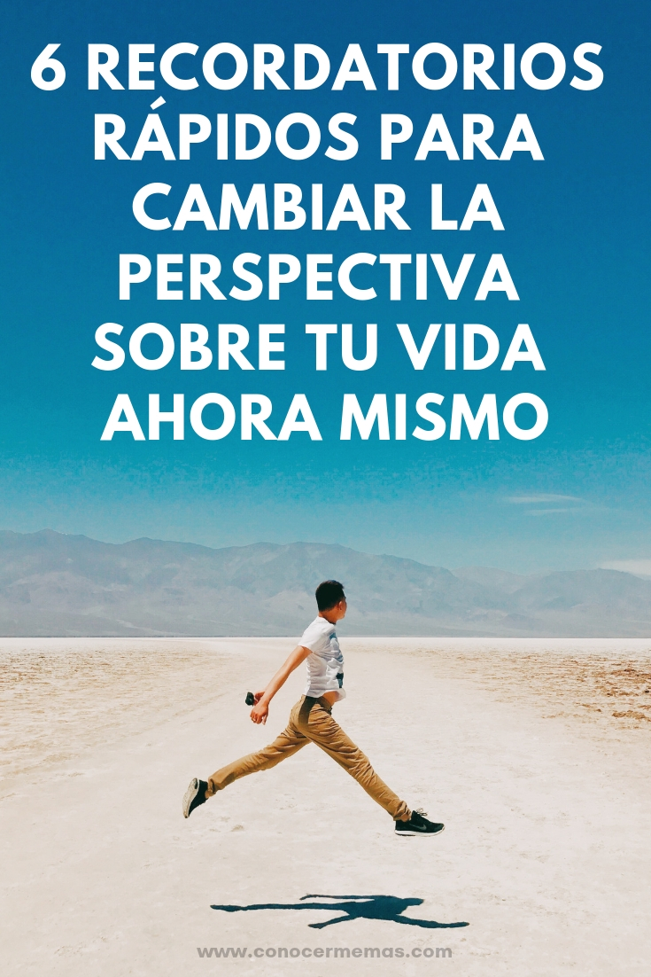 6 recordatorios rápidos para cambiar la perspectiva sobre tu vida ahora mismo