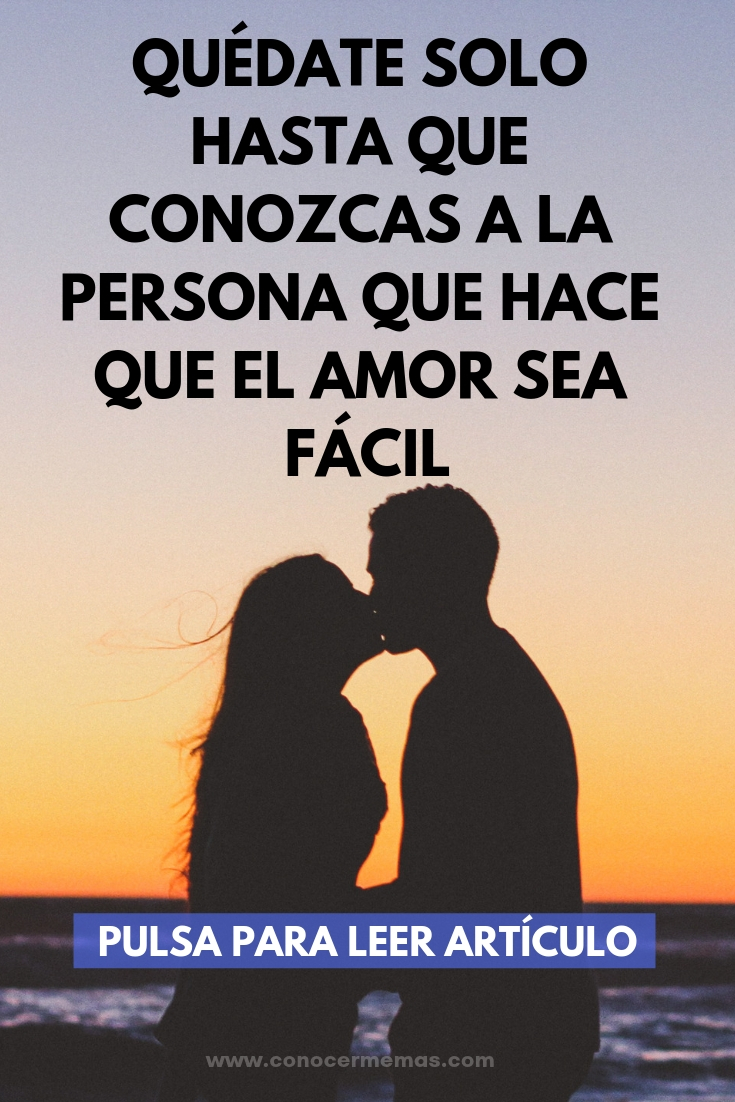 Quédate solo hasta que conozcas a la persona que hace que el amor sea fácil