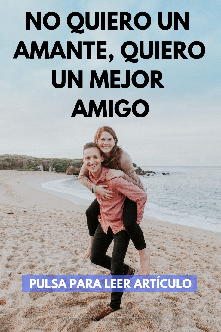 No quiero un amante, quiero un mejor amigo