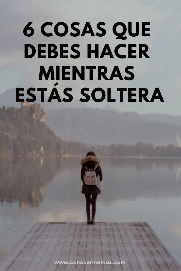 6 cosas que debes hacer mientras estás soltera