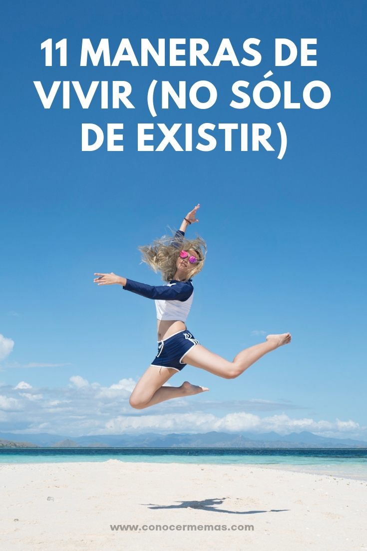 11 maneras de VIVIR (no sólo de existir)