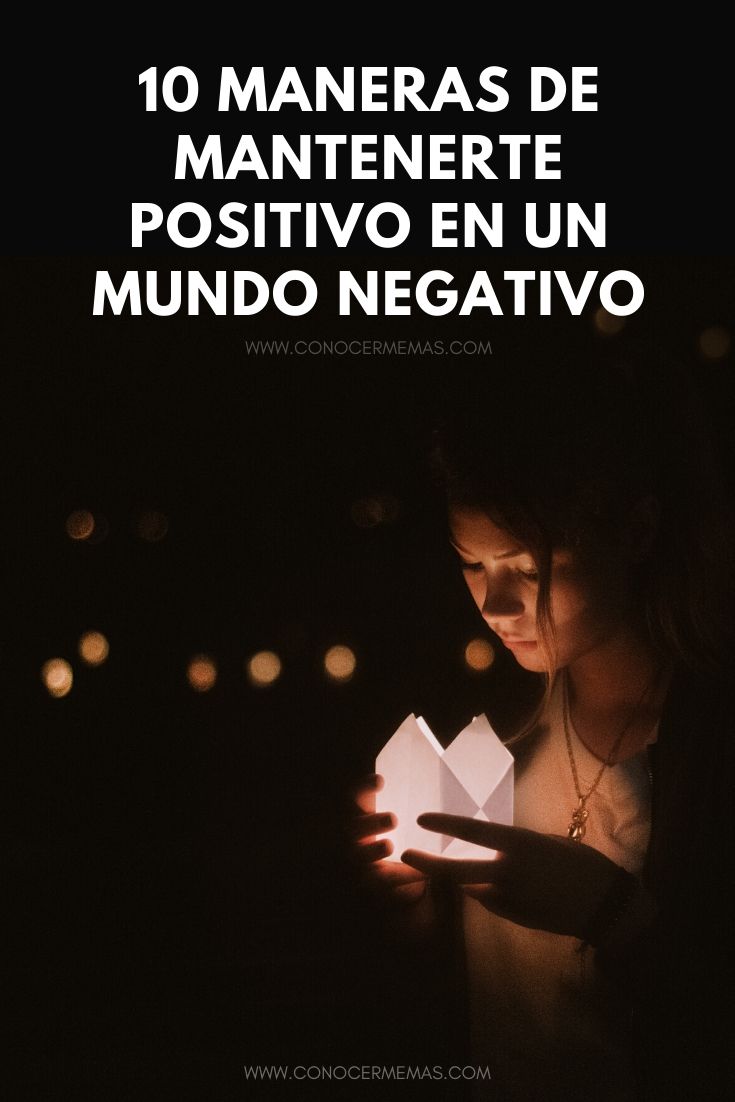 10 Maneras de mantenerte positivo en un mundo negativo