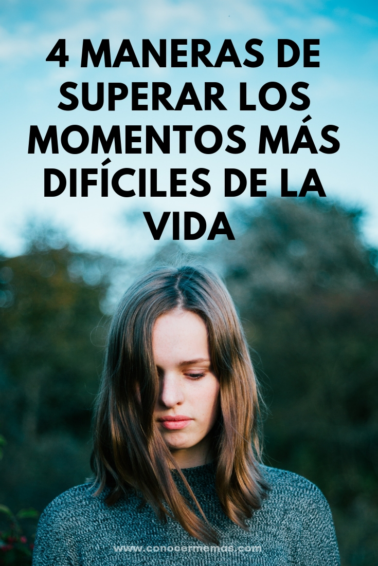 4 maneras de superar los momentos más difíciles de la vida