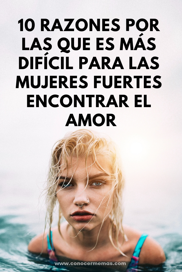 10 razones por las que es más difícil para las mujeres fuertes encontrar el amor