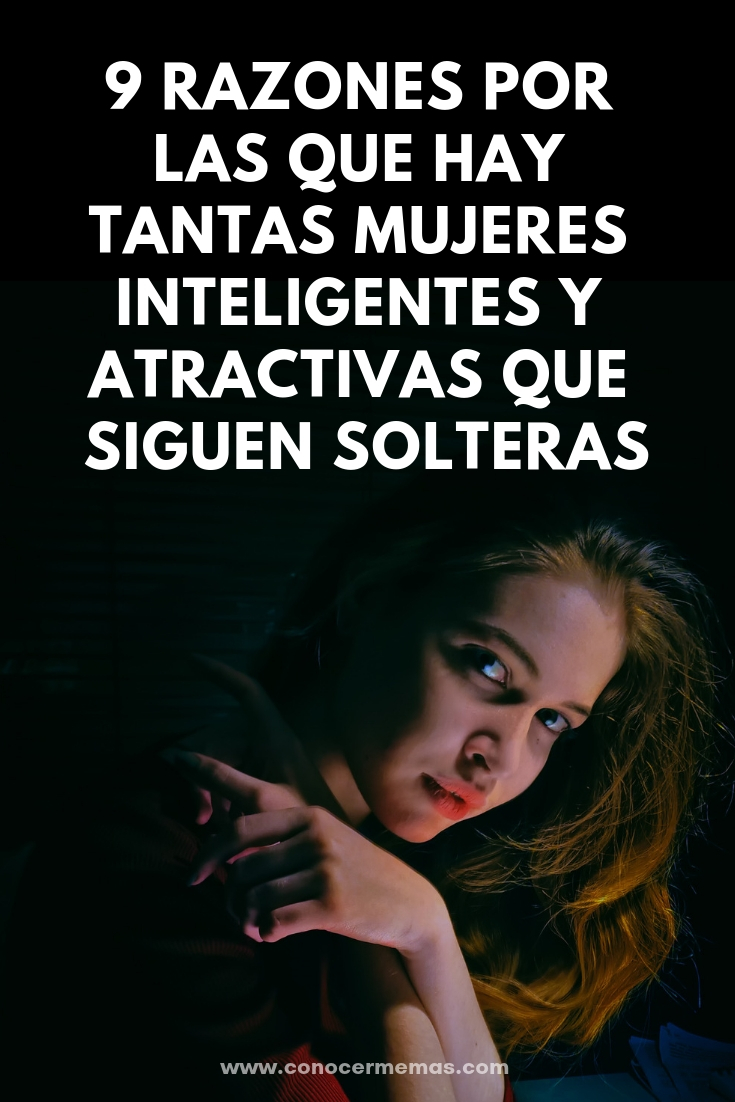 9 razones por las que hay tantas mujeres inteligentes y atractivas que siguen solteras