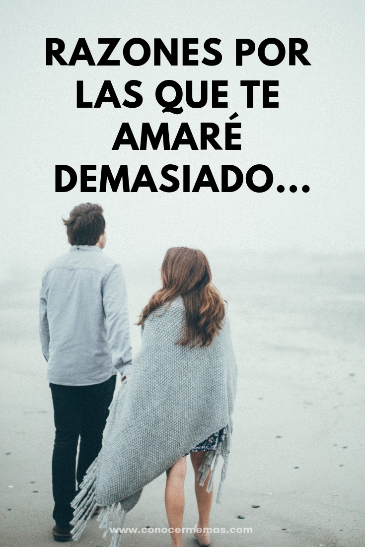 Razones por las que te amaré demasiado...