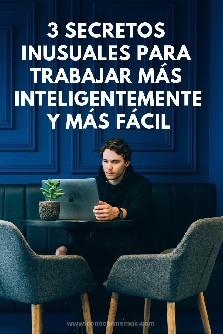 3 Secretos inusuales para trabajar más inteligentemente y más fácil