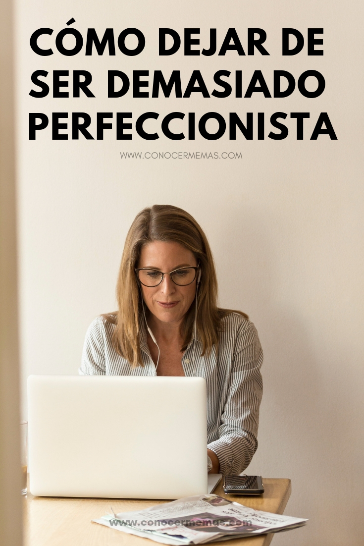 Cómo dejar de ser demasiado perfeccionista