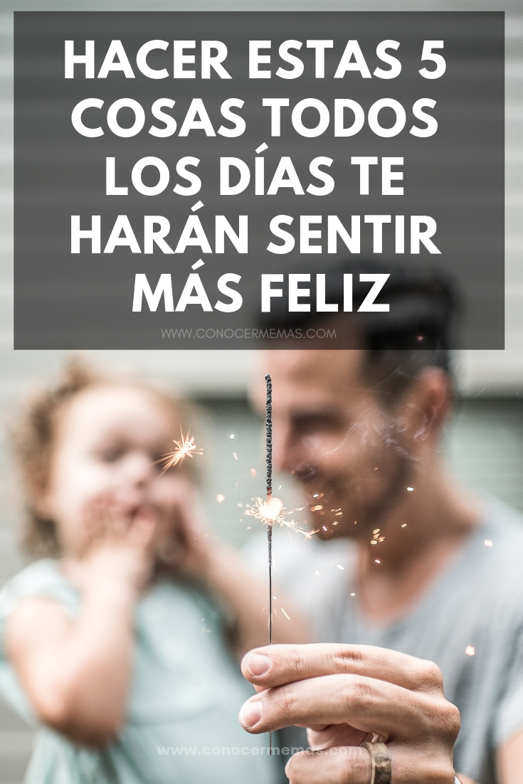 Hacer estas 5 cosas todos los días te harán sentir más feliz