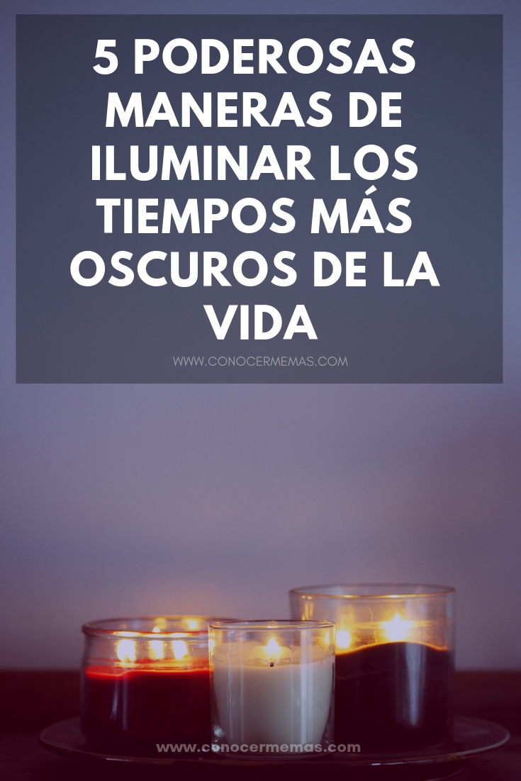 5 poderosas maneras de iluminar los tiempos más oscuros de la vida